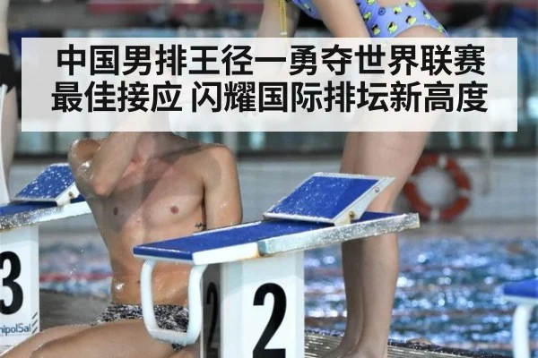 中国男排王径一勇夺世界联赛最佳接应 闪耀国际排坛新高度