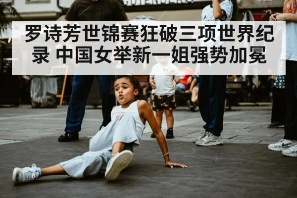 罗诗芳世锦赛狂破三项世界纪录 中国女举新一姐强势加冕